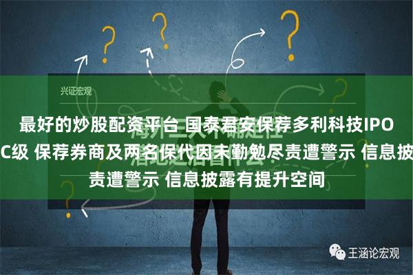 最好的炒股配资平台 国泰君安保荐多利科技IPO项目质量评级C级 保荐券商及两名保代因未勤勉尽责遭警示 信息披露有提升空间