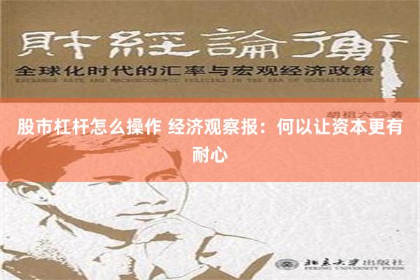 股市杠杆怎么操作 经济观察报：何以让资本更有耐心