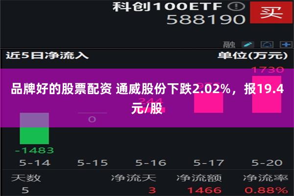 品牌好的股票配资 通威股份下跌2.02%，报19.4元/股