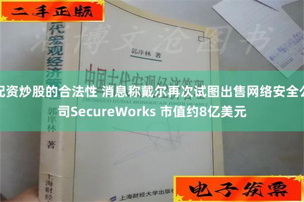 配资炒股的合法性 消息称戴尔再次试图出售网络安全公司SecureWorks 市值约8亿美元