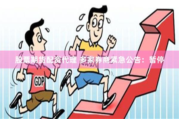 股票期货配资代理 多家券商紧急公告：暂停