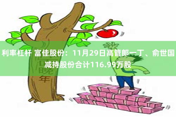 利率杠杆 富佳股份：11月29日高管郎一丁、俞世国减持股份合计116.99万股