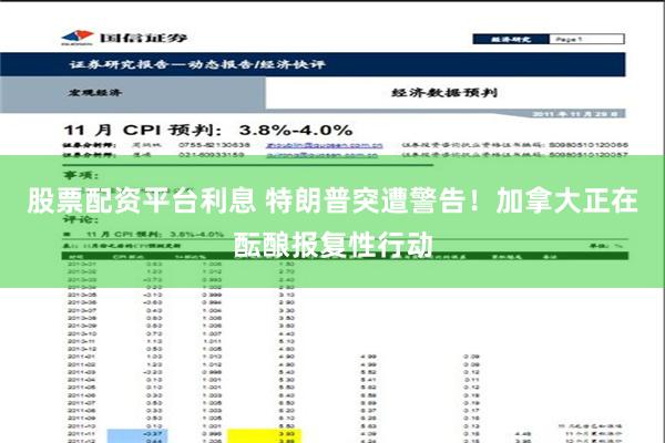 股票配资平台利息 特朗普突遭警告！加拿大正在酝酿报复性行动